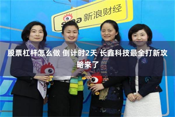 股票杠杆怎么做 倒计时2天 长鑫科技最全打新攻略来了